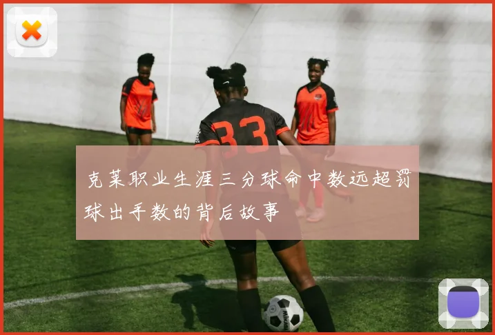克莱职业生涯三分球命中数远超罚球出手数的背后故事