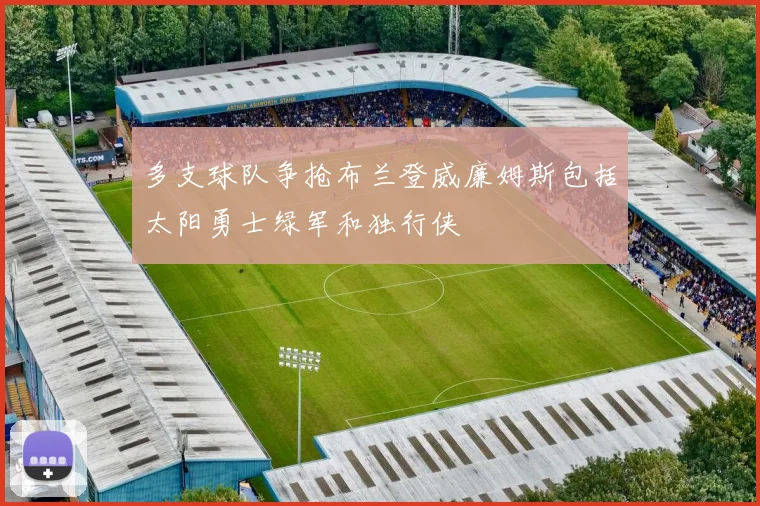 多支球队争抢布兰登威廉姆斯包括太阳勇士绿军和独行侠